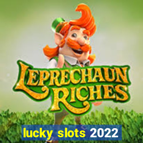 lucky slots 2022