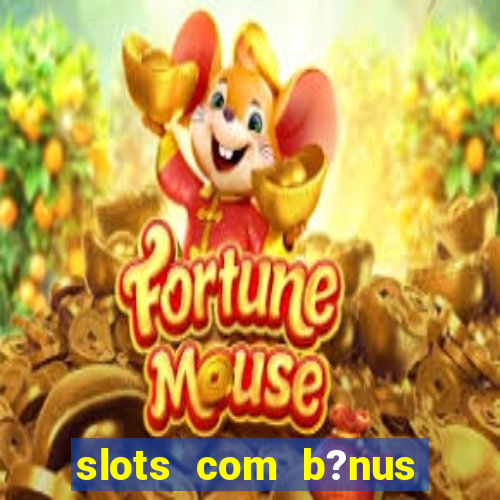 slots com b?nus sem depósito