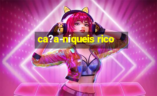 ca?a-níqueis rico