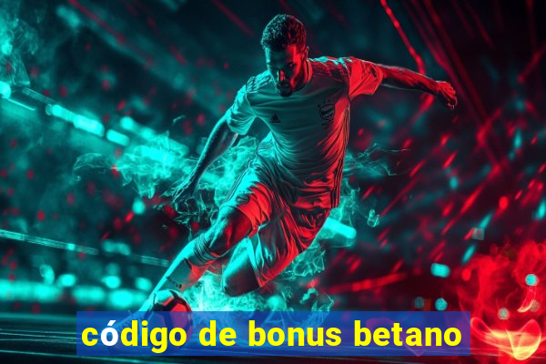 código de bonus betano