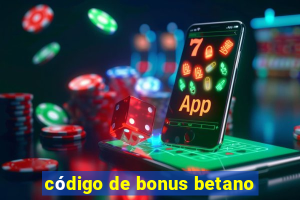 código de bonus betano