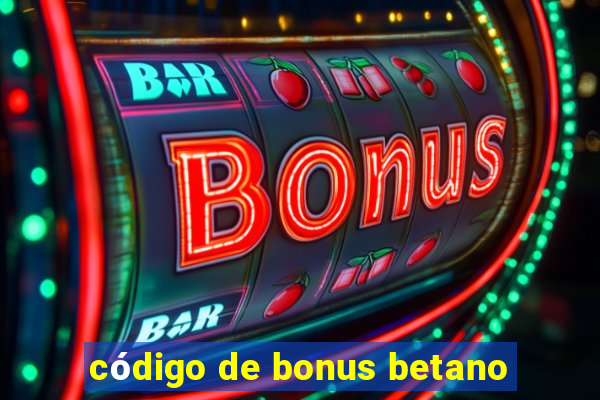 código de bonus betano