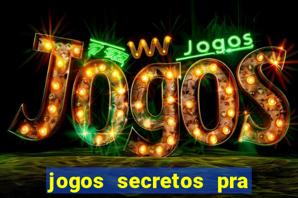 jogos secretos pra ganhar dinheiro