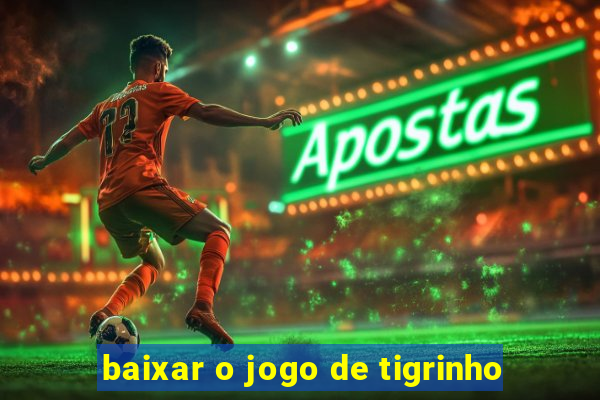 baixar o jogo de tigrinho