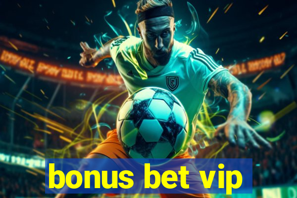 bonus bet vip