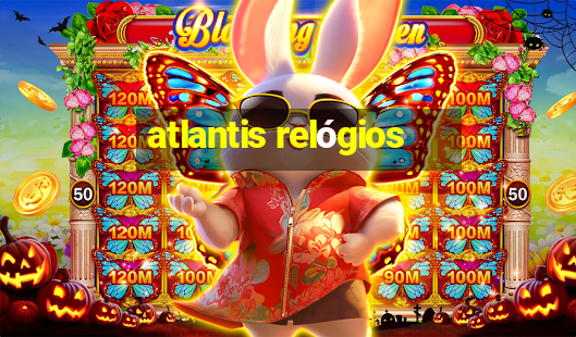 atlantis relógios