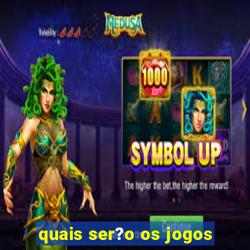 quais ser?o os jogos