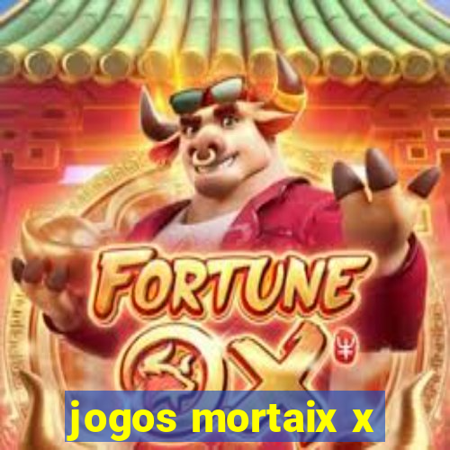 jogos mortaix x