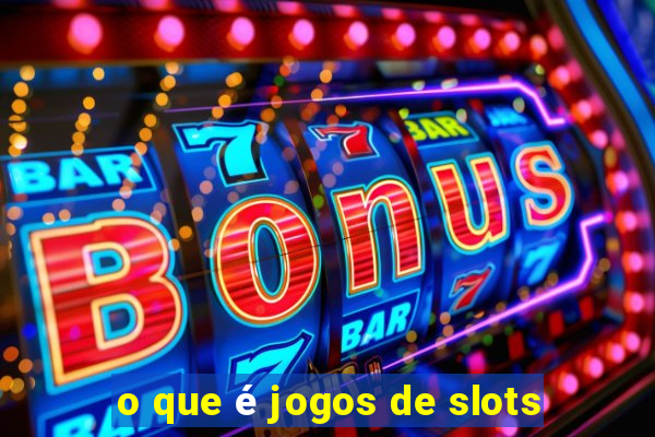 o que é jogos de slots