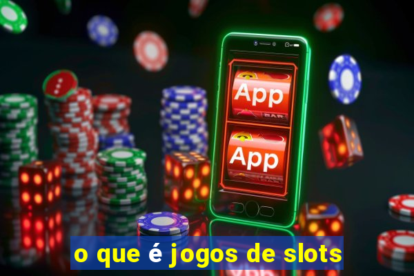 o que é jogos de slots