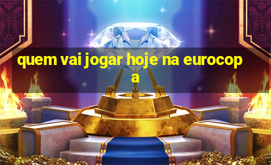 quem vai jogar hoje na eurocopa