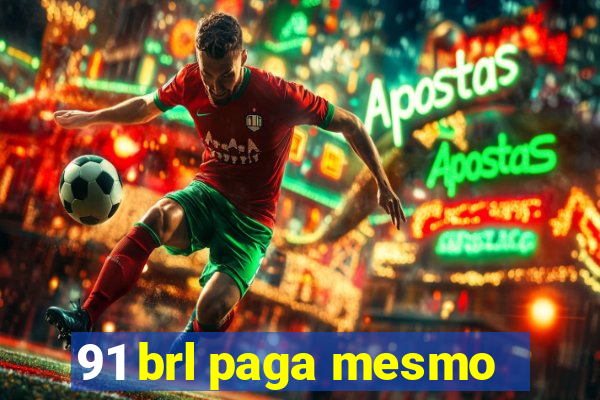 91 brl paga mesmo