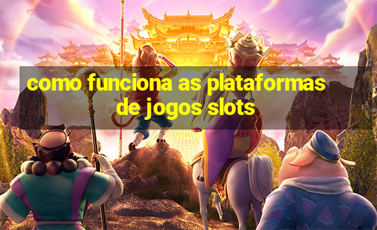 como funciona as plataformas de jogos slots