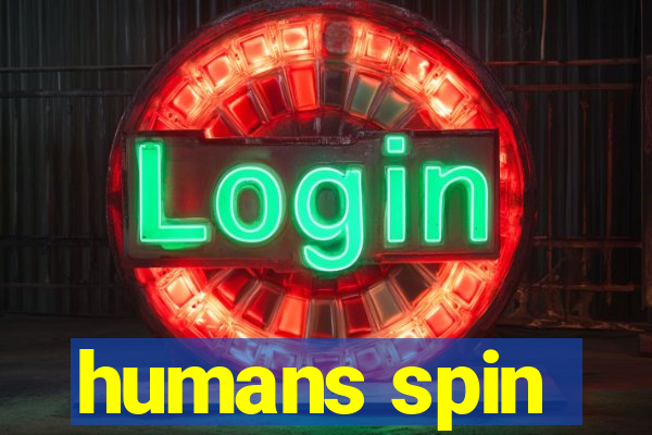 humans spin