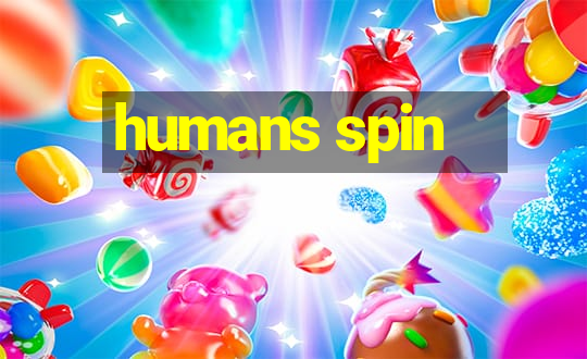 humans spin