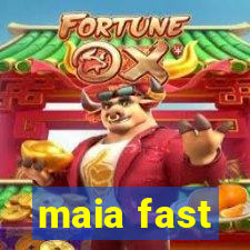 maia fast