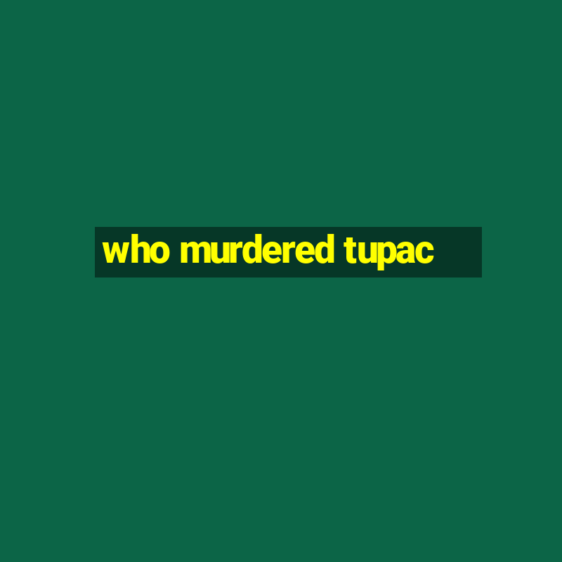 who murdered tupac