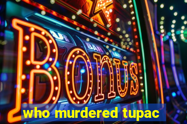 who murdered tupac