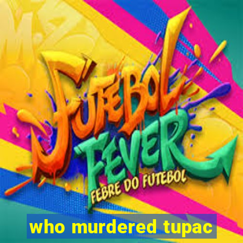 who murdered tupac