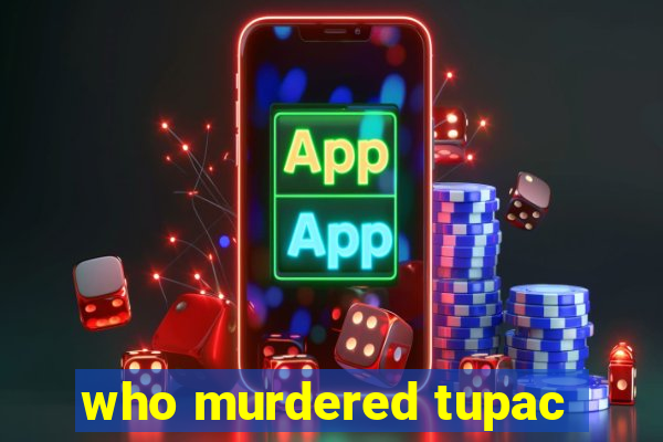 who murdered tupac