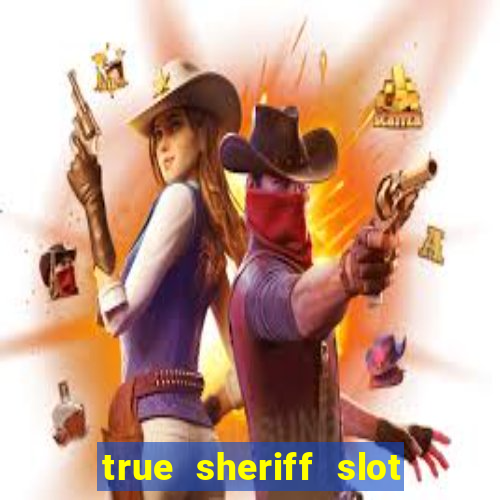 true sheriff slot free play