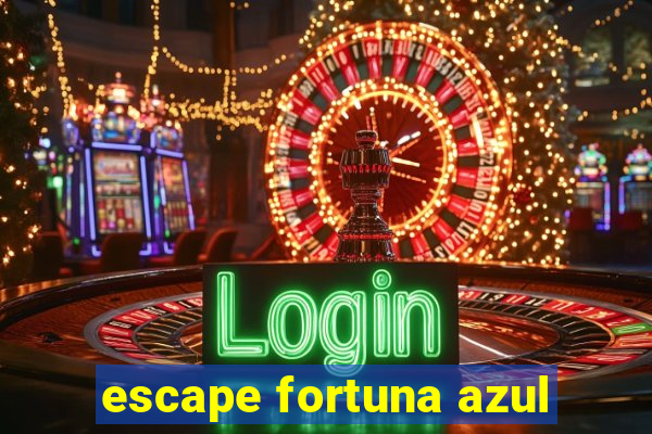 escape fortuna azul