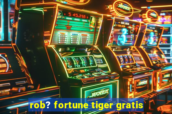 rob? fortune tiger gratis