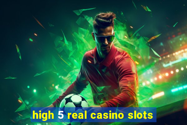 high 5 real casino slots