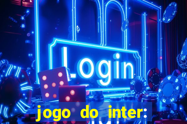 jogo do inter: onde assistir