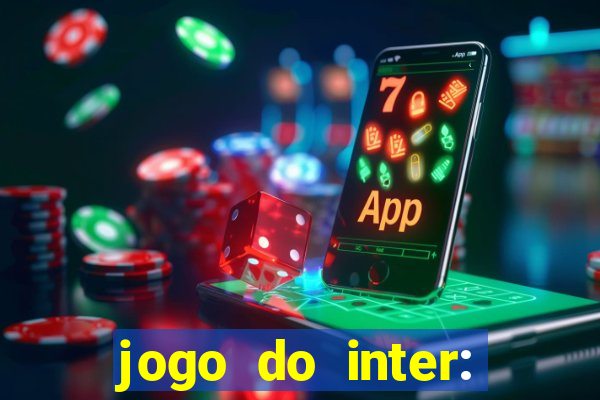 jogo do inter: onde assistir