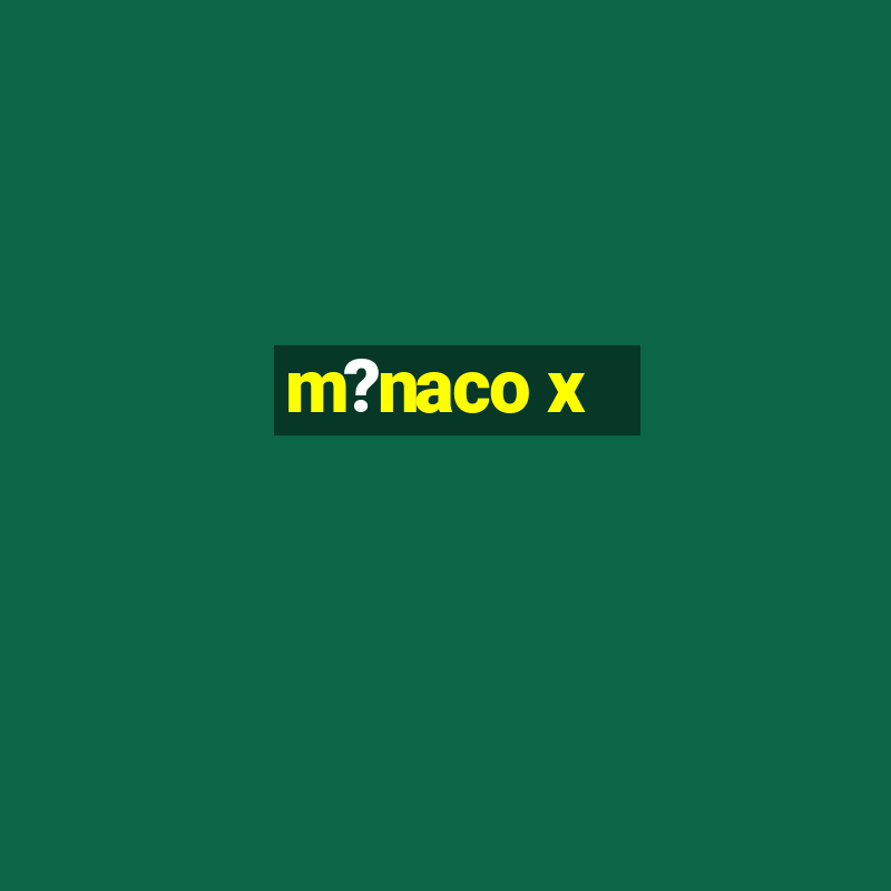 m?naco x