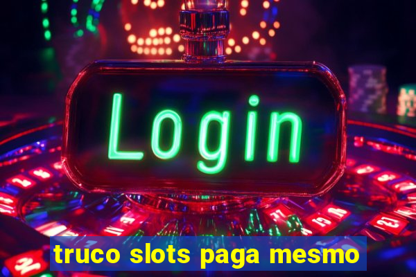 truco slots paga mesmo