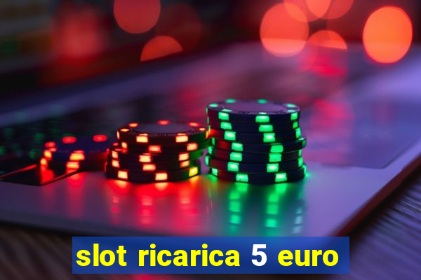 slot ricarica 5 euro