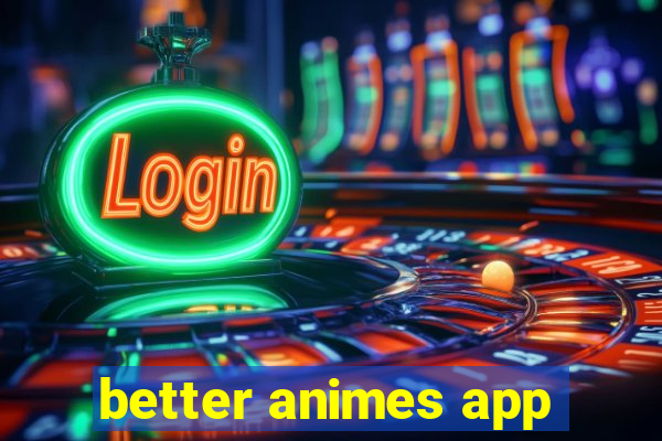 better animes app