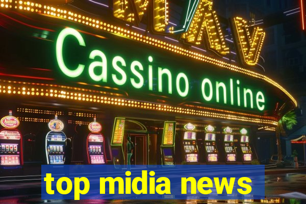 top midia news