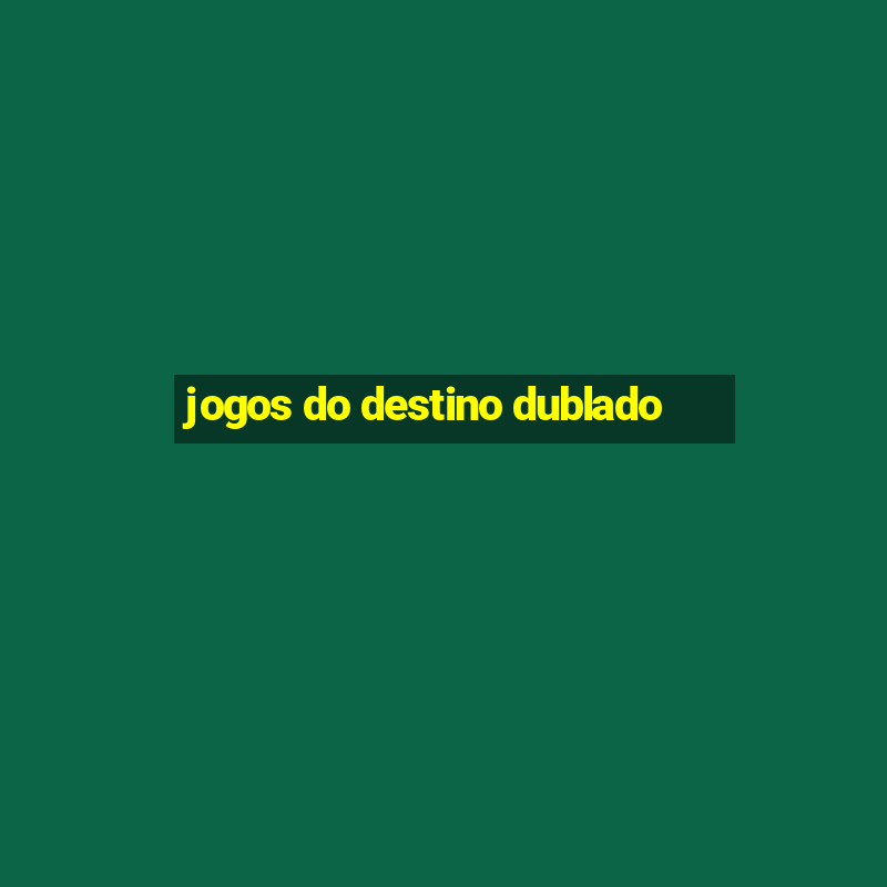 jogos do destino dublado