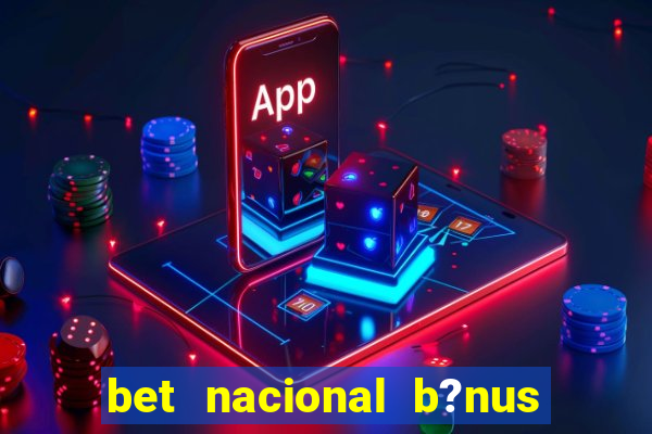 bet nacional b?nus de cadastro