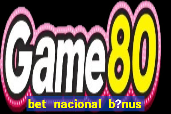 bet nacional b?nus de cadastro