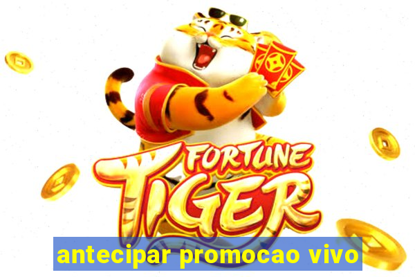 antecipar promocao vivo