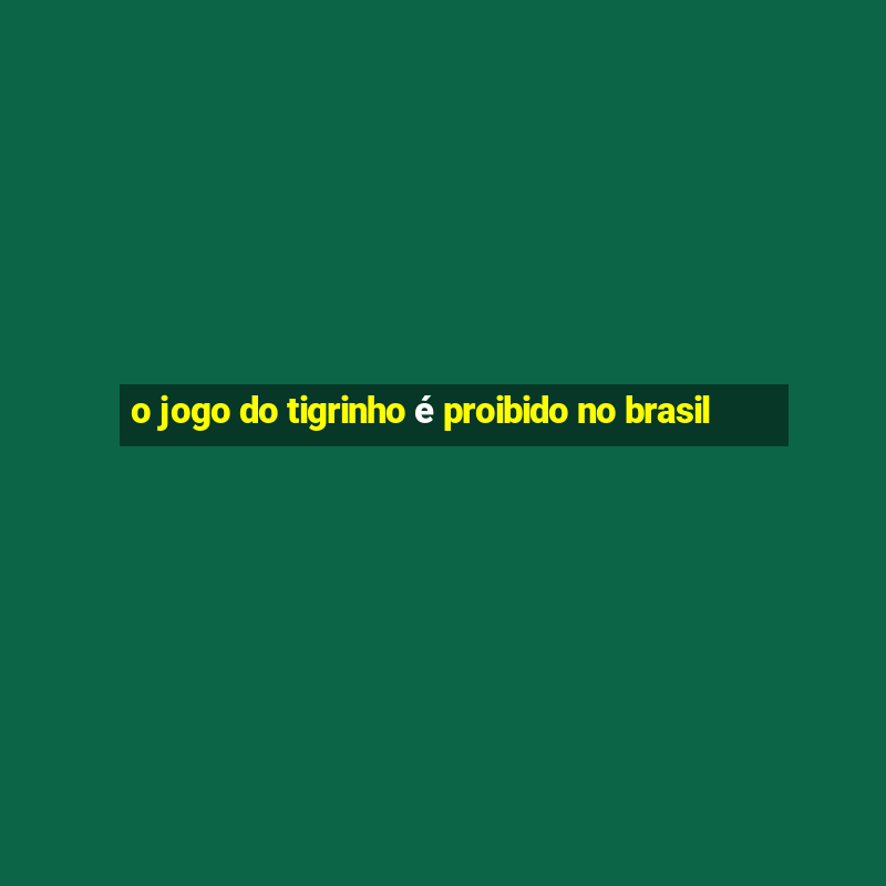 o jogo do tigrinho é proibido no brasil