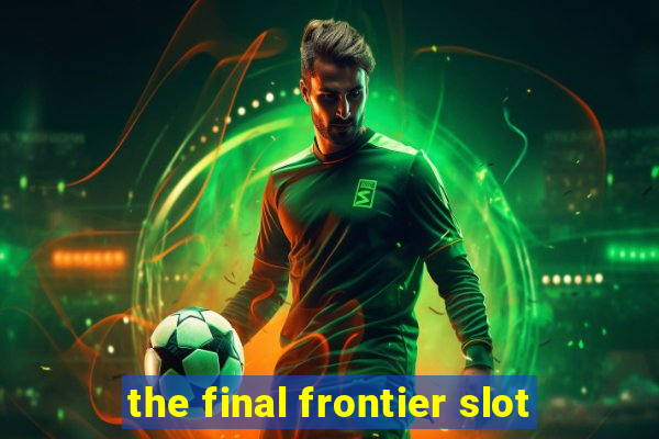 the final frontier slot