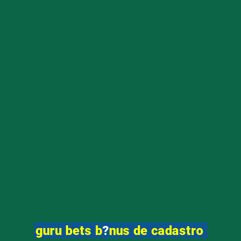 guru bets b?nus de cadastro