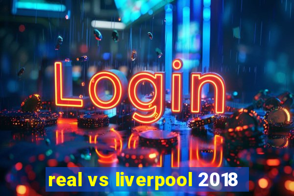 real vs liverpool 2018