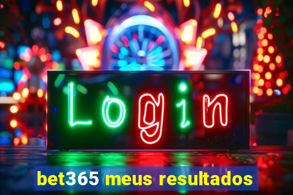 bet365 meus resultados