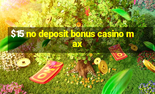 $15 no deposit bonus casino max