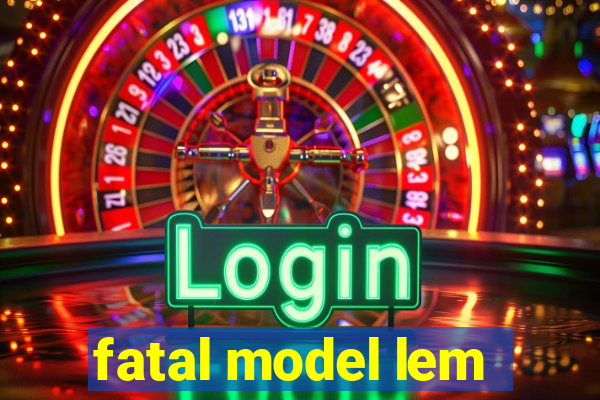 fatal model lem