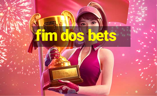 fim dos bets