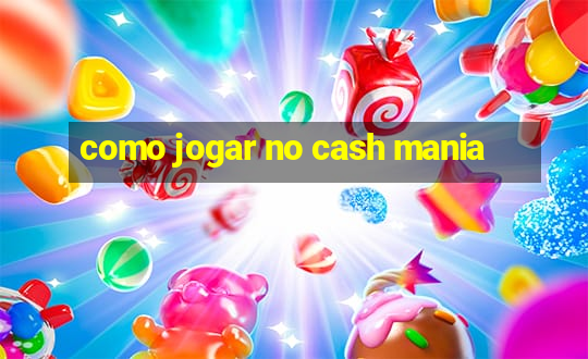 como jogar no cash mania