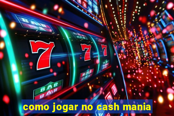 como jogar no cash mania