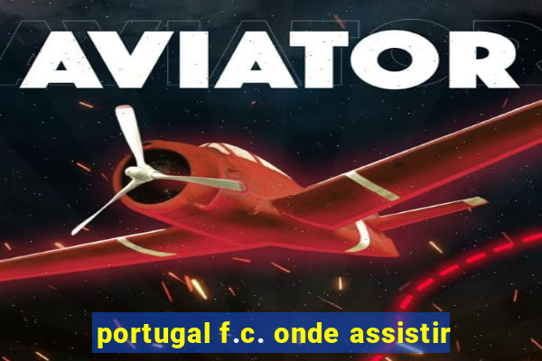 portugal f.c. onde assistir